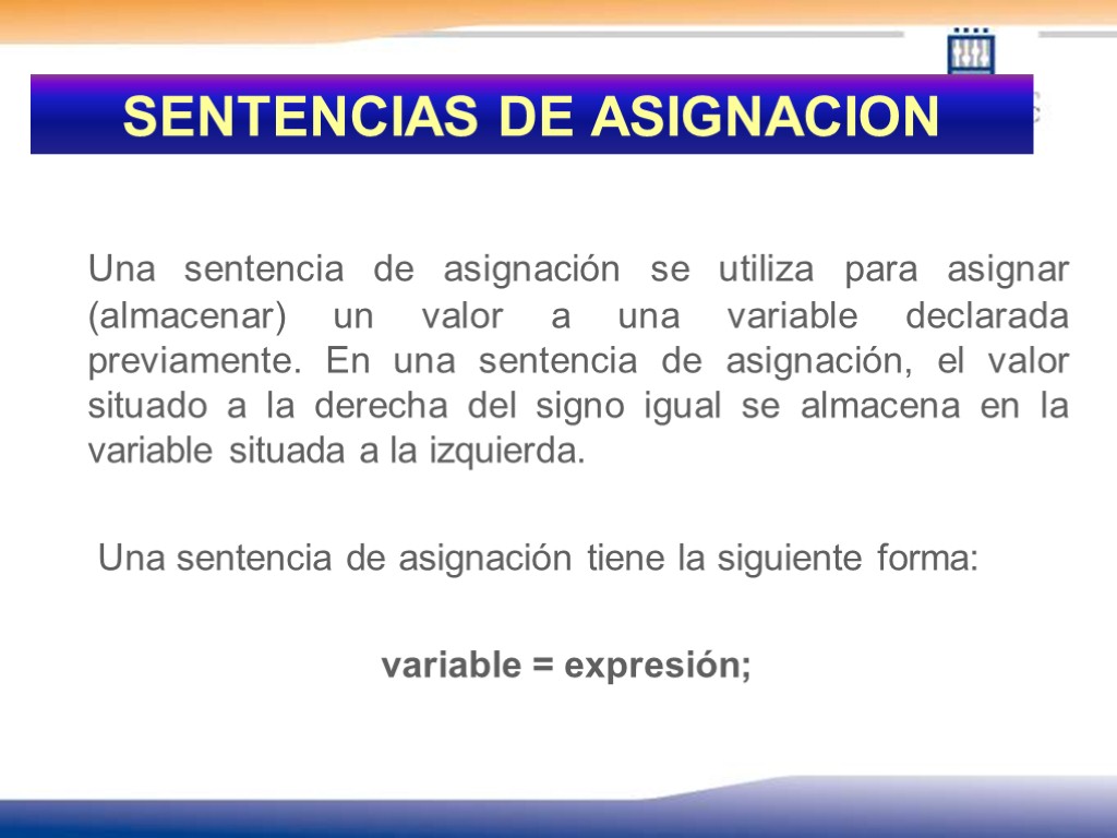 SENTENCIAS DE ASIGNACION Una sentencia de asignación se utiliza para asignar (almacenar) un valor